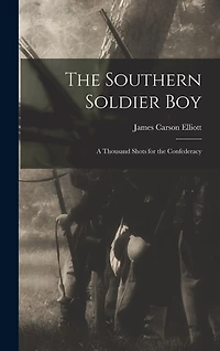 The Southern Soldier Boy: A Thousand Shots for the Confederacy