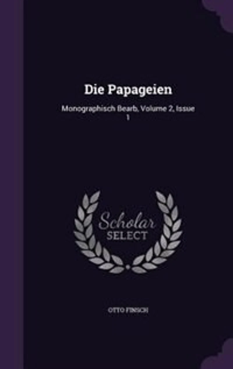 Die Papageien: Monographisch Bearb, Volume 2, Issue 1