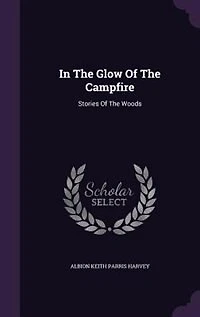 the Glow of Campfire: Stories Woods (Classic Reprint)