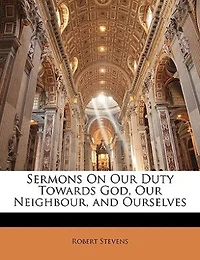Sermons On Our Duty Towards God, Neighbour And Ourselves: Other Subjects