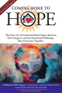 Coming Home to Hope: A Story of a Homebound Brain Injury Survivor, Her Caregiver, and the Emotional Challenges They Overcame Together