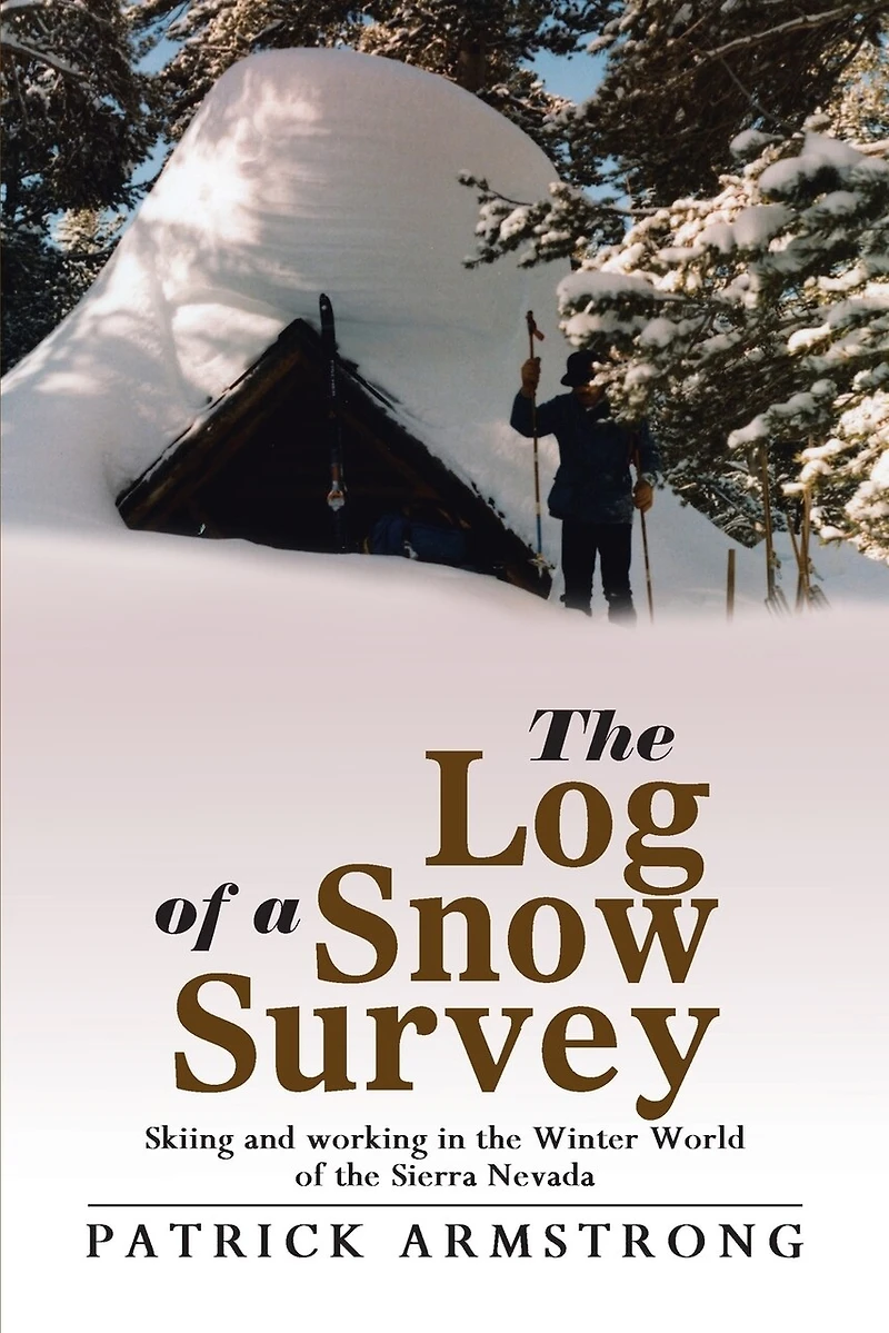 the Log of a Snow Survey: Skiing and working Winter World Sierra Nevada