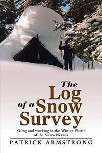 the Log of a Snow Survey: Skiing and working Winter World Sierra Nevada
