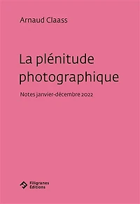 La plénitude photographique : notes janvier-décembre 2022: notes janvier-décembre 2022