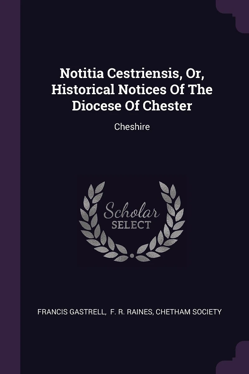 Notitia Cestriensis, Or, Historical Notices Of The Diocese Chester: Cheshire