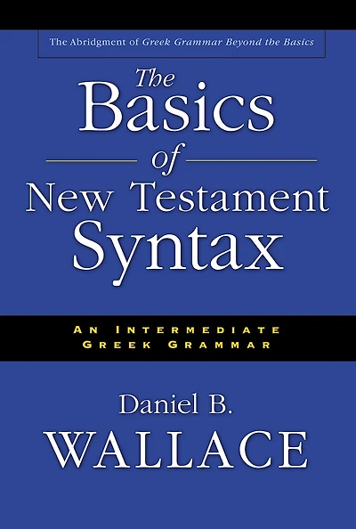 The Basics of New Testament Syntax: An Intermediate Greek Grammar