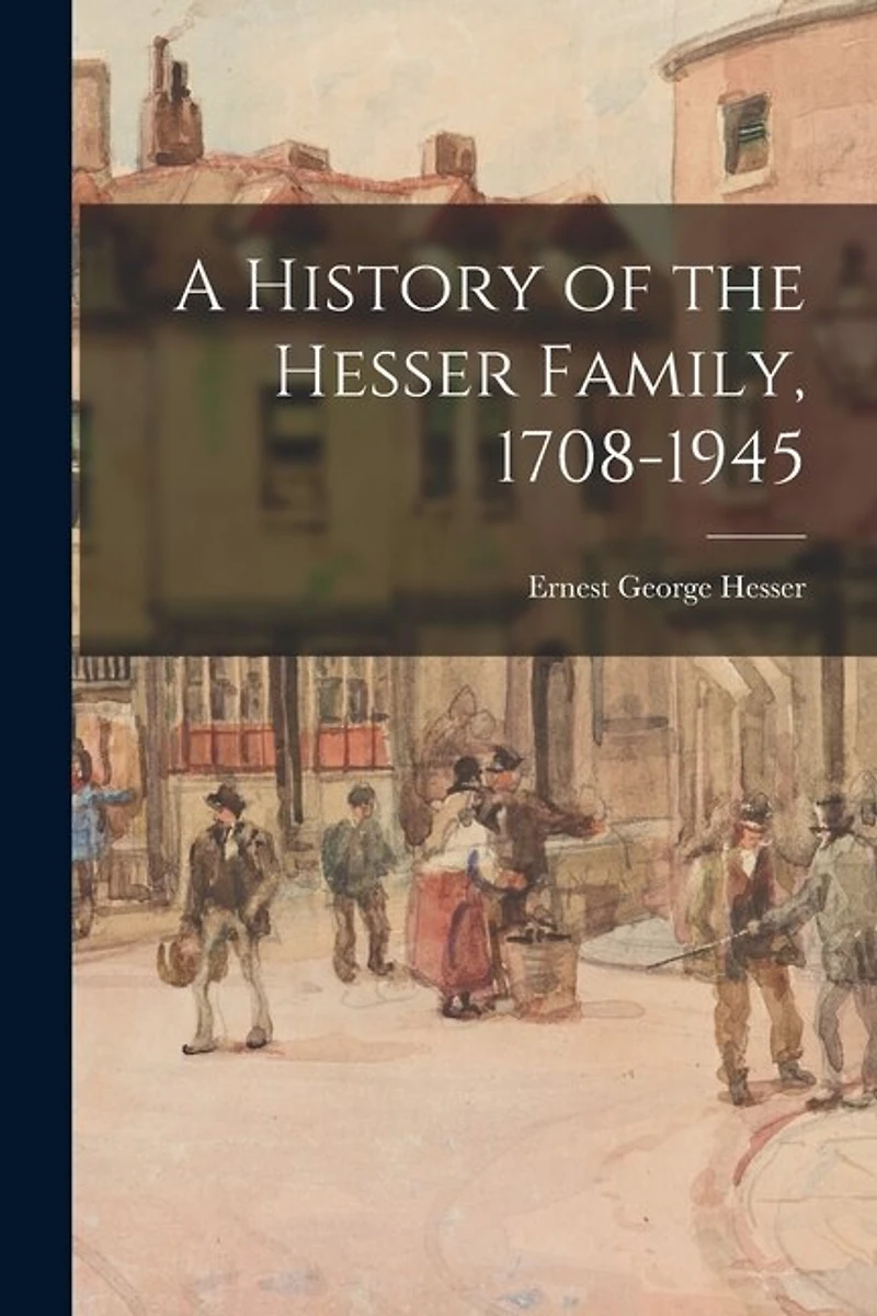 A History of the Hesser Family, 1708-1945