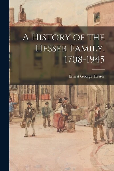 A History of the Hesser Family, 1708-1945