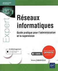 Les réseaux informatiques: guide pratique pour l'administration, la sécurité et supervision