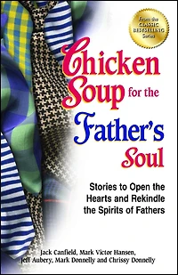 Chicken Soup for the Father's Soul: Stories to Open the Hearts and Rekindle the Spirits of Fathers
