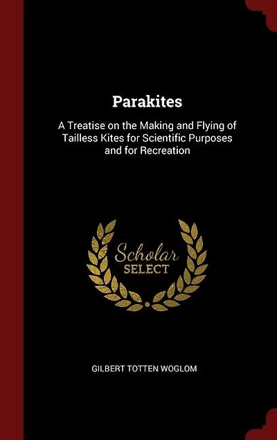 Parakites: A Treatise on the Making and Flying of Tailless Kites for Scientific Purposes Recreation