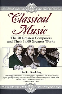 Classical Music: The 50 Greatest Composers and Their 1,000 Works