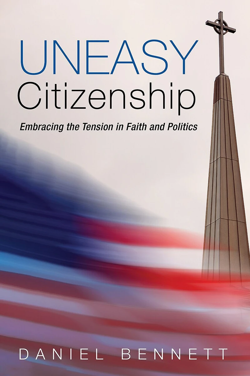 Uneasy Citizenship: Embracing the Tension Faith and Politics