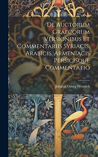 De Auctorum Graecorum Versionibus Et Commentariis Syriacis, Arabicis, Armeniacis Persicisque Commentatio