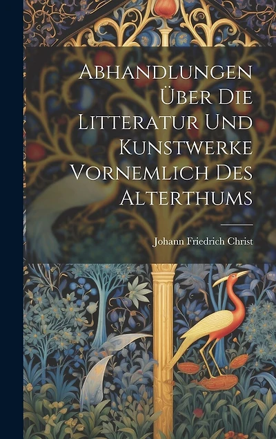 Abhandlungen Über Die Litteratur Und Kunstwerke Vornemlich Des Alterthums