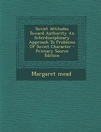 Soviet Attitudes Toward Authority An Interdisciplinary Approach To Problems Of Soviet Character - Primary Source Edition