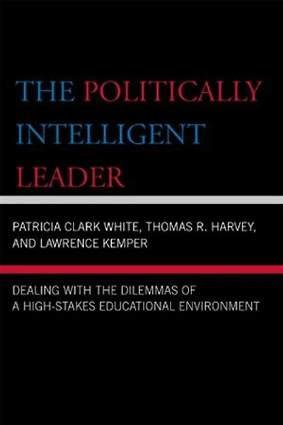 the Politically Intelligent Leader: Dealing with Dilemmas of a High-Stakes Educational Environment
