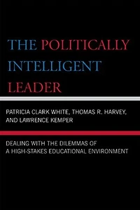 the Politically Intelligent Leader: Dealing with Dilemmas of a High-Stakes Educational Environment
