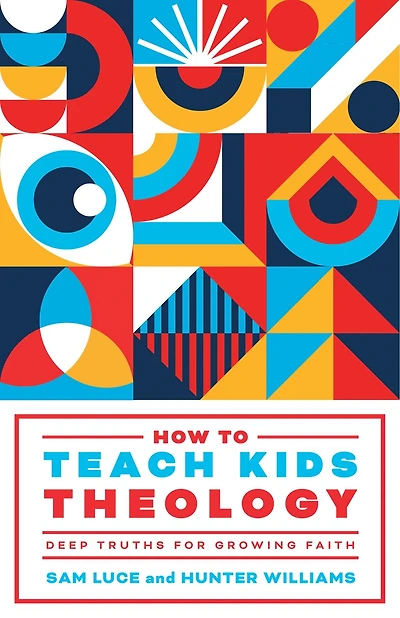 How to Teach Kids Theology: Deep Truths for Growing Faith