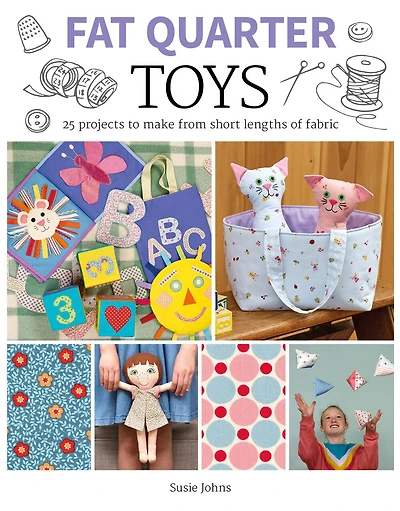 Fat Quarter: Toys: 25 Projects To Make From Short Lengths Of Fabric