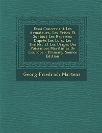 Essai Concernant Les Armateurs, Prises Et Surtout Reprises: D'après Loix, Traités, Usages Des Puissances Maritimes De L'europe - Primary Source