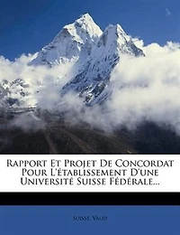 Rapport Et Projet De Concordat Pour L'établissement D'une Université Suisse Fédérale...