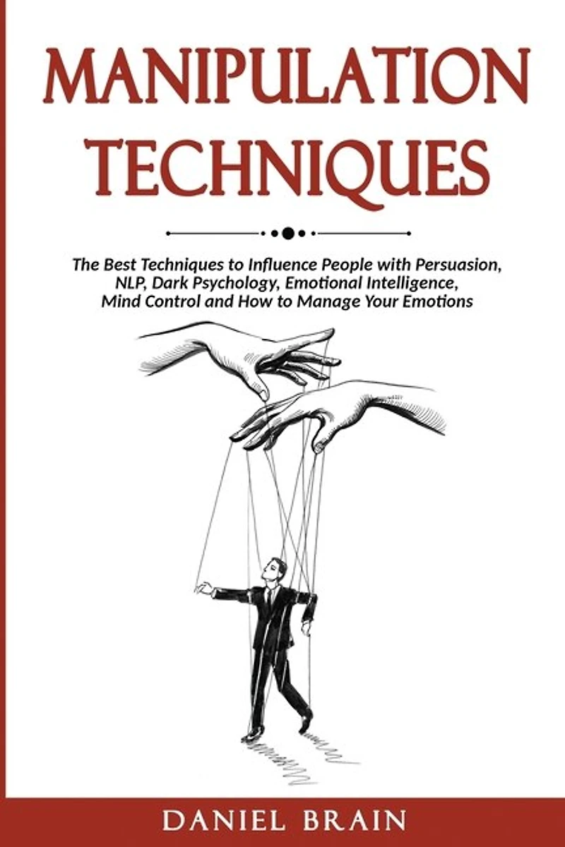 Manipulation Techniques: The Ultimate Guide To Influence People With Persuasion, Nlp, Dark Psychology, Emotional Intelligenc