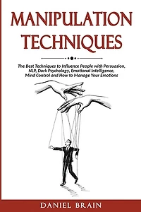 Manipulation Techniques: The Ultimate Guide To Influence People With Persuasion, Nlp, Dark Psychology, Emotional Intelligenc