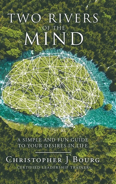 Two Rivers Of The Mind: A Simple And Fun Guide To Your Desires Life
