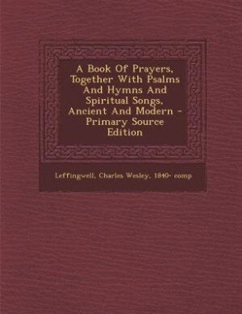 A Book Of Prayers, Together With Psalms And Hymns And Spiritual Songs, Ancient And Modern - Primary Source Edition