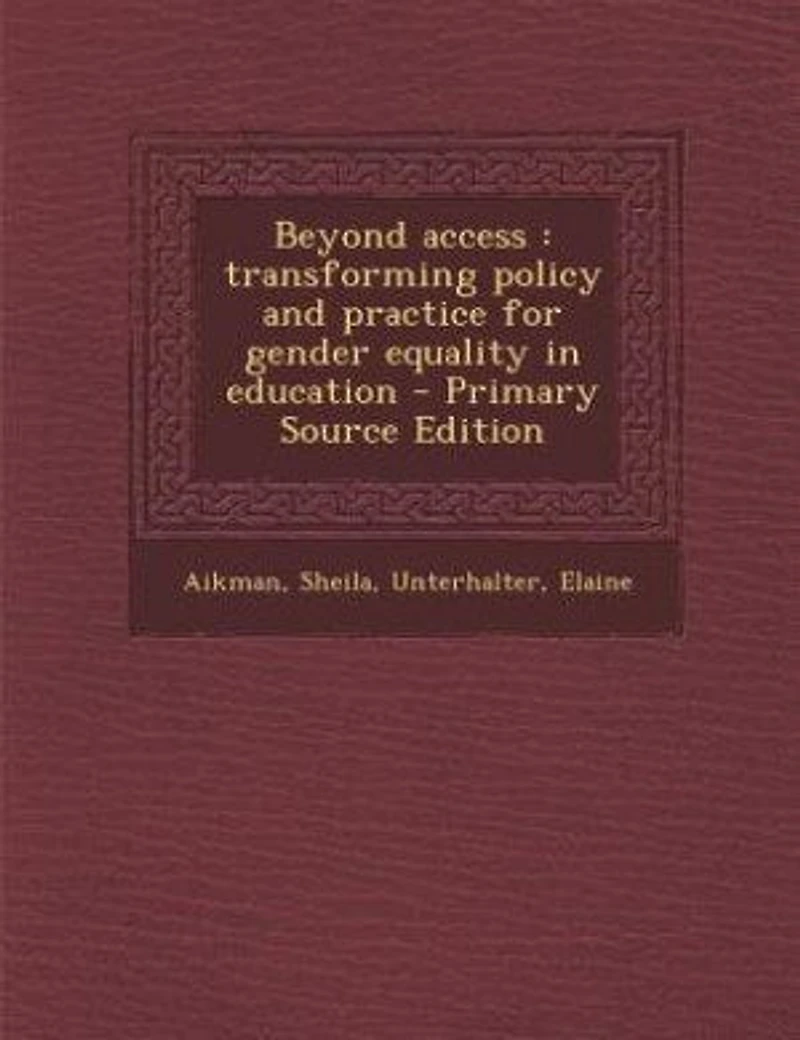Beyond access: transforming policy and practice for gender equality in education