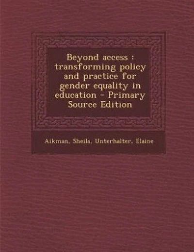 Beyond access: transforming policy and practice for gender equality in education