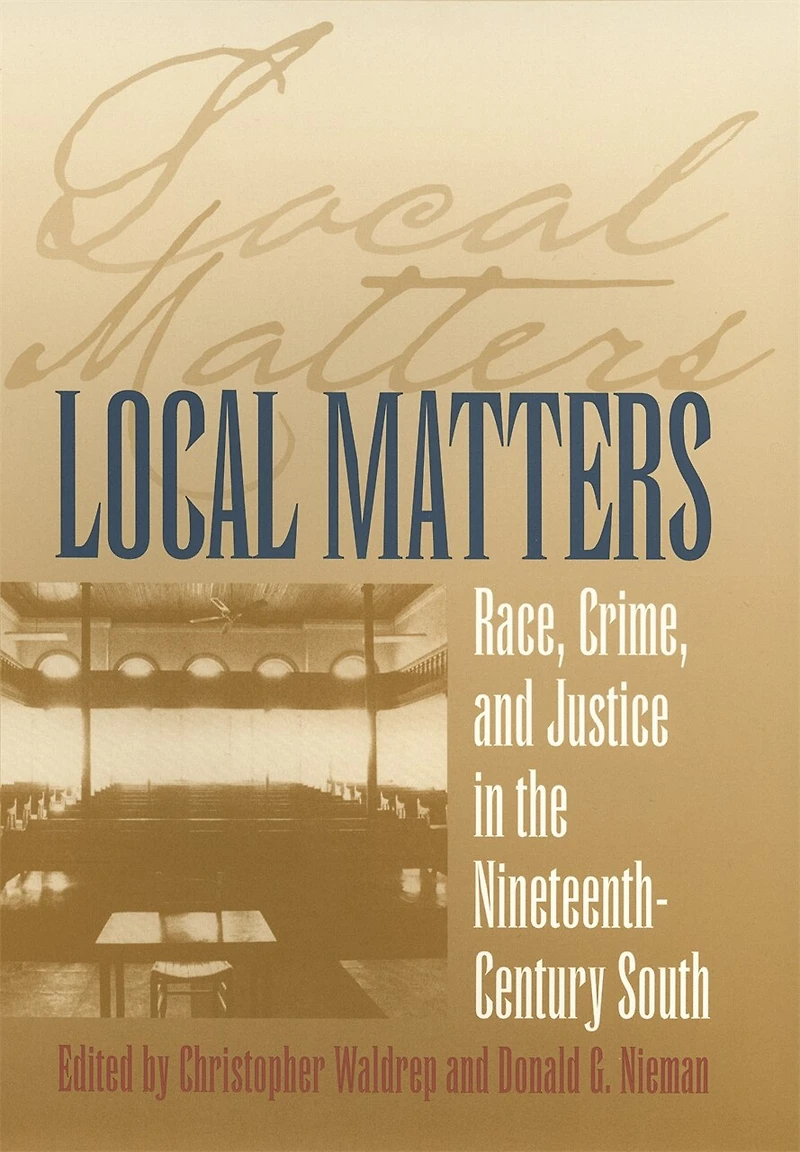 Local Matters: Race, Crime, and Justice the Nineteenth-Century South