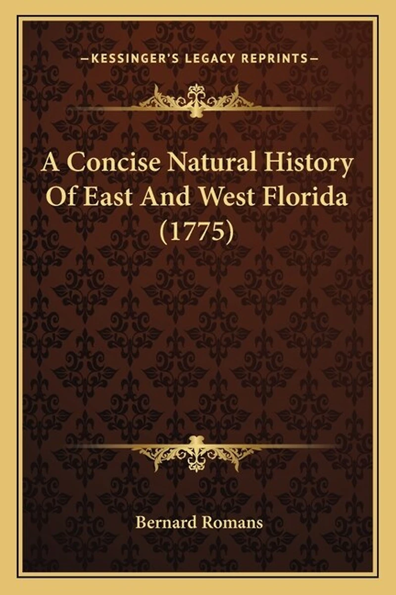 A Concise Natural History of East and West-Florida: Containing, an Account the Produce All Southern Part British America, T