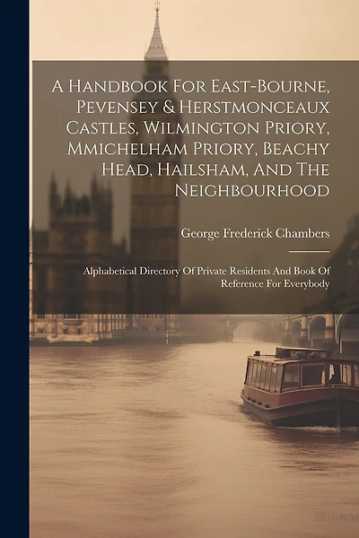 A Handbook For East-bourne, Pevensey & Herstmonceaux Castles, Wilmington Priory, Mmichelham Priory, Beachy Head, Hailsham