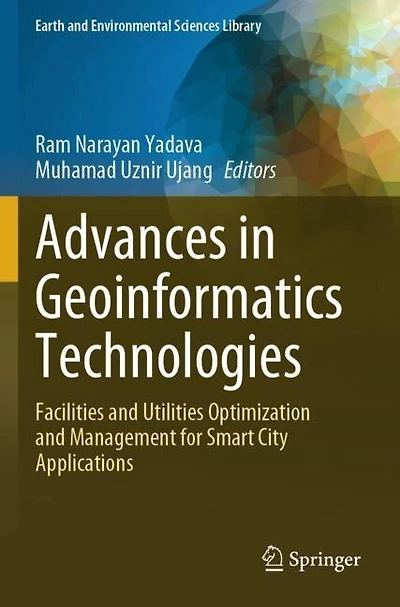 Advances in Geoinformatics Technologies: Facilities and Utilities Optimization and Management for Smart City Application: Facilities and Utilities Optimization and Management for Smart City Applications