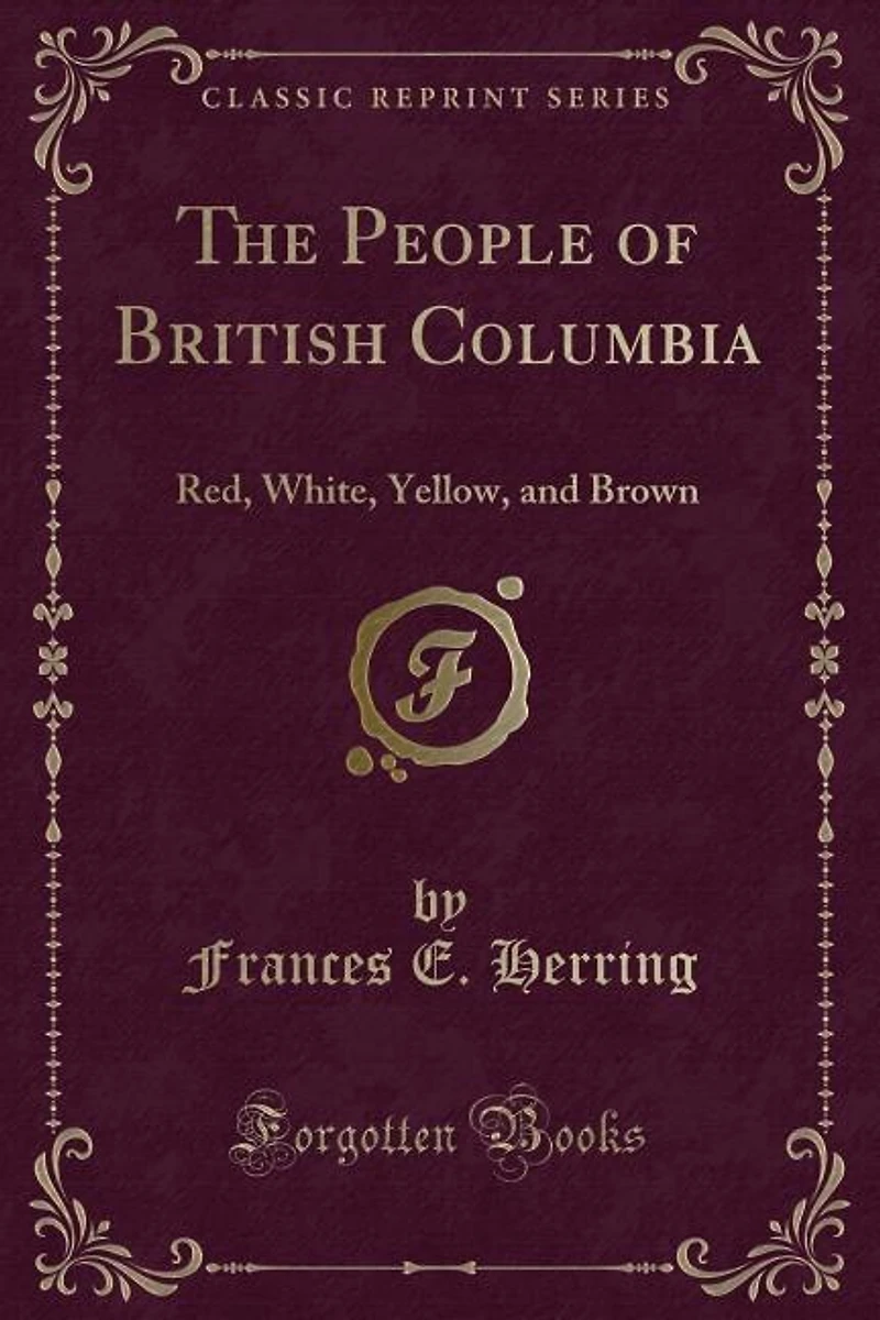The People of British Columbia: Red, White, Yellow, and Brown (Classic Reprint)