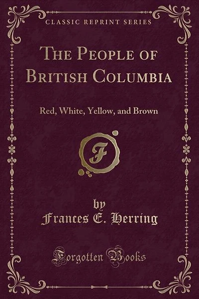 The People of British Columbia: Red, White, Yellow, and Brown (Classic Reprint)