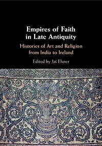 Empires of Faith Late Antiquity: Histories Art and Religion from India to Ireland