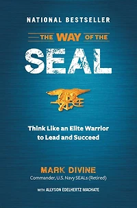 The Way of the SEAL: Think Like An Elite Warrior to Lead and Succeed