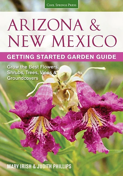 Arizona & New Mexico Getting Started Garden Guide: Grow The Best Flowers, Shrubs, Trees, Vines & Groundcovers