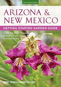Arizona & New Mexico Getting Started Garden Guide: Grow The Best Flowers, Shrubs, Trees, Vines & Groundcovers