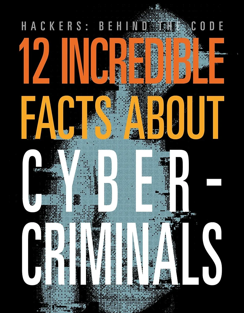 12 Incredible Facts about Cybercriminals