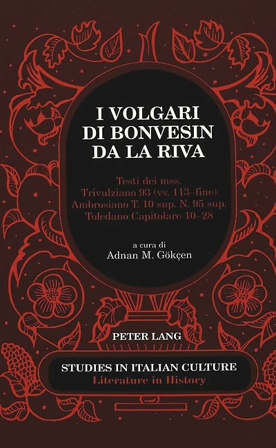 I volgari di Bonvesin da la Riva: Testi dei mss. Trivulziano 93 (vv. 113-fine), Ambrosiano T. 10 sup. N. 95 sup., Toledano Capitolare 10-28. A cura di Adnan M. Goek�en