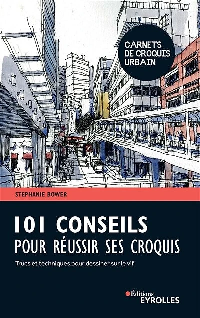 101 conseils pour réussir ses croquis: trucs et techniques pour dessiner sur le vif