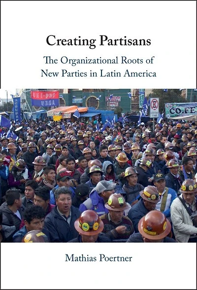 Creating Partisans: The Organizational Roots of New Parties Latin America