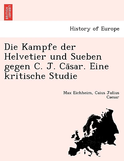Die Kampfe Der Helvetier Und Sueben Gegen C. J. CA Sar. Eine Kritische Studie