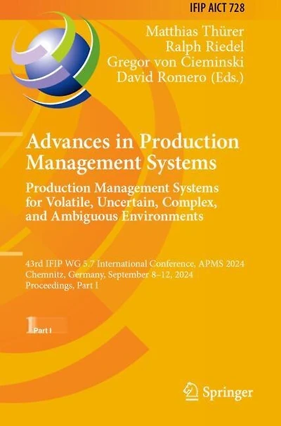 Advances in Production Management Systems. Production Management Systems for Volatile, Uncertain, Complex, and Ambiguous Environments: 43rd IFIP WG 5.7 International Conference, APMS 2024, Chemnitz, Germany, September 8-12, 2024, Proceedings
