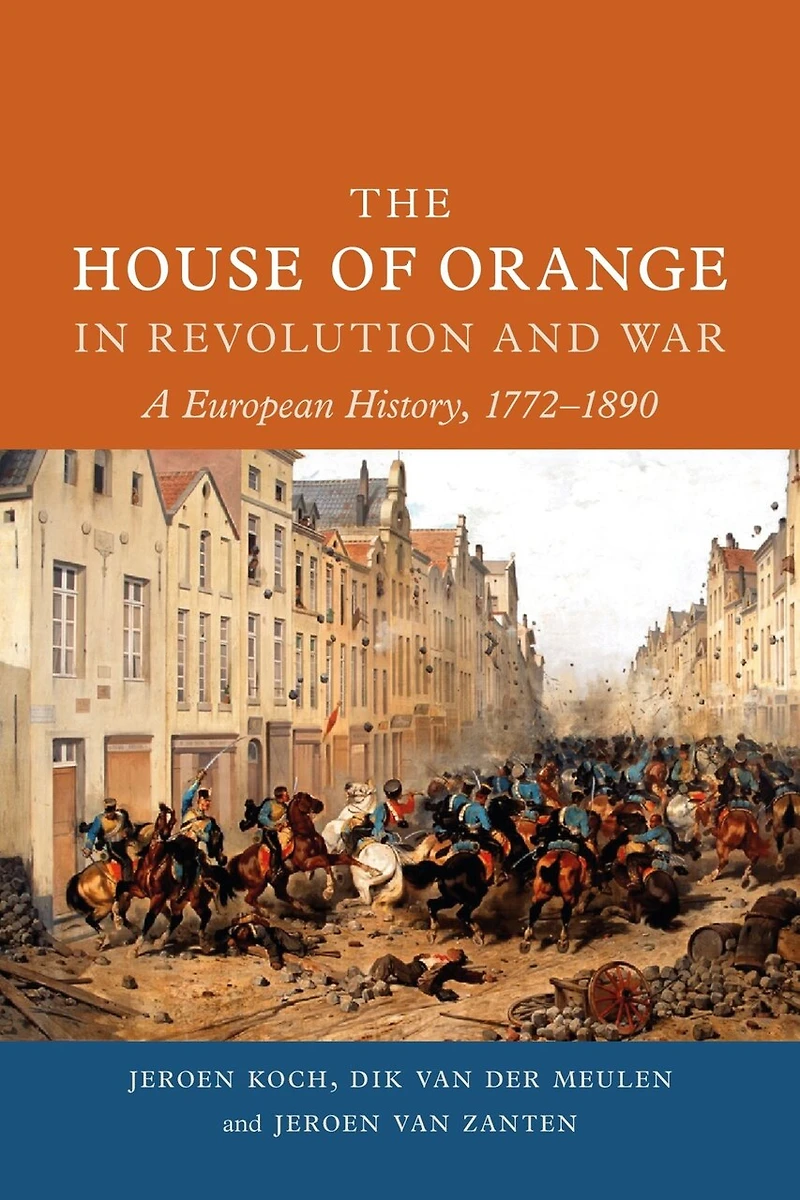 The House of Orange Revolution and War: A European History, 1772–1890