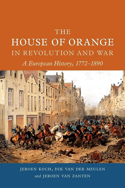 The House of Orange Revolution and War: A European History, 1772–1890